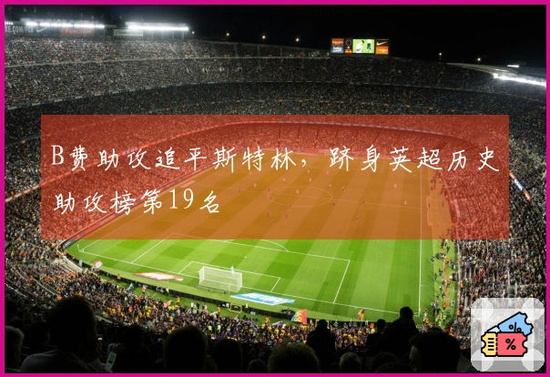 B费助攻追平斯特林，跻身英超历史助攻榜第19名