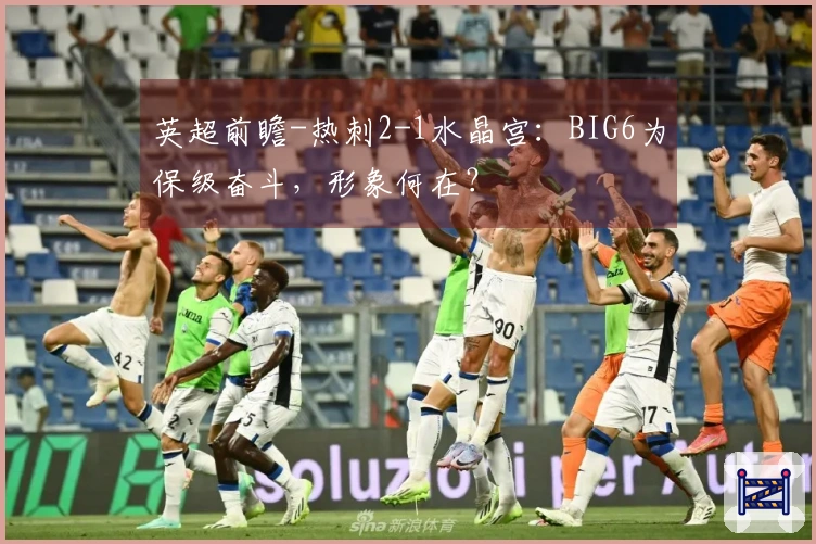 英超前瞻-热刺2-1水晶宫：BIG6为保级奋斗，形象何在？